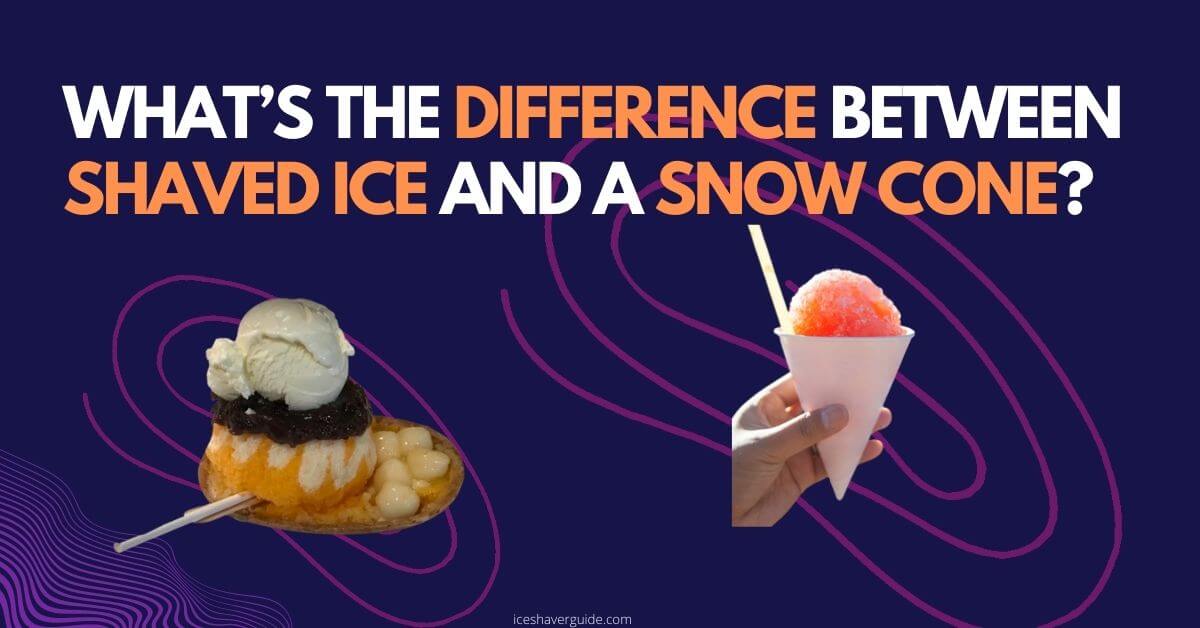 What’s the difference between shaved ice and a snow cone